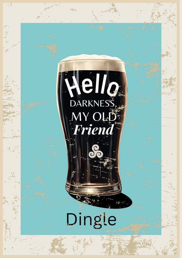 Pour yourself a smile 🍺 with this bold and witty Irish poster featuring a classic pint of dark stout. The phrase “Hello Darkness My Old Friend” stands out across the pint in crisp white lettering — a cheeky nod to Ireland’s favourite drink and our love of a good laugh 😄. Beneath it, the word “Dingle” ties the design to the heart of the Wild Atlantic Way 🌊.