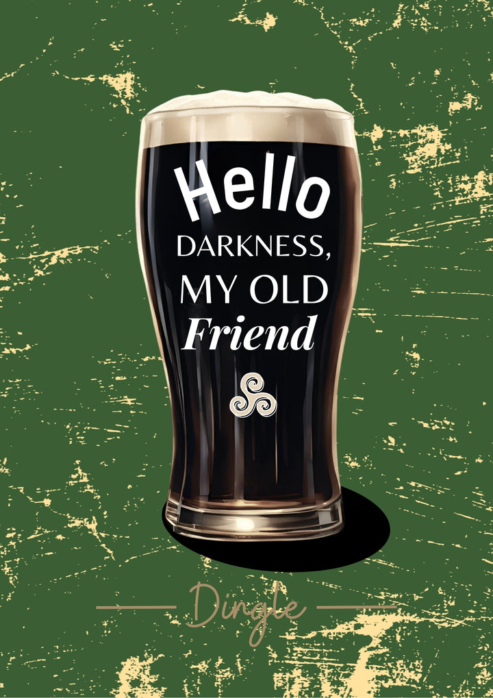 Pour yourself a smile 🍺 with this bold and witty Irish poster featuring a classic pint of dark stout. The phrase “Hello Darkness My Old Friend” stands out across the pint in crisp white lettering — a cheeky nod to Ireland’s favourite drink and our love of a good laugh 😄. Beneath it, the word “Dingle” ties the design to the heart of the Wild Atlantic Way 🌊.